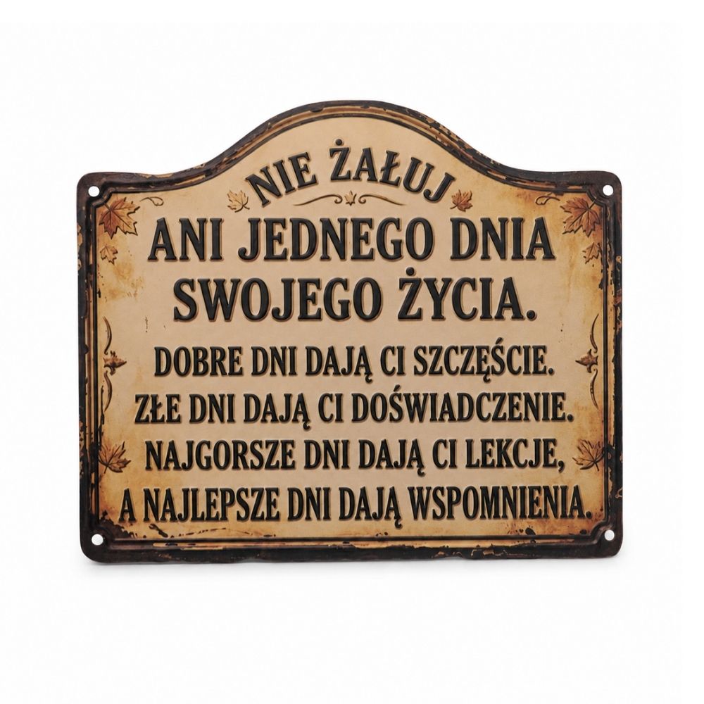 Tablica z napisem: "Nie żałuj ani jednego dnia swojego życia. Dobre dni dają szczęście, złe - doświadczenie."