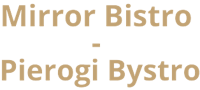 Mirror Bistro - Pierogi Bystro